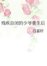 残疾自闭的少爷重生后白嘉轩