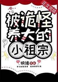 被诡怪养大的小祖宗笔趣阁