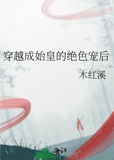 穿越成始皇的绝色宠后 鸦见水