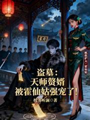 盗墓天师赘婿被霍仙姑强宠了 作者枕书听澜