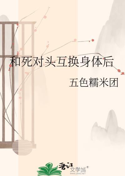 和死对头互换身体后 醒冬百度