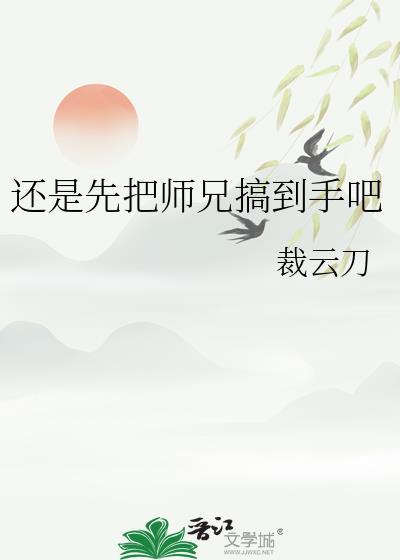 还是先把师兄搞到手吧阅读
