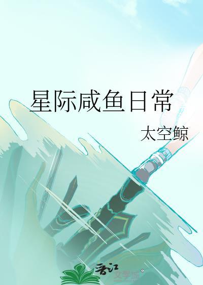 星际咸鱼日常by云深藏雾txt