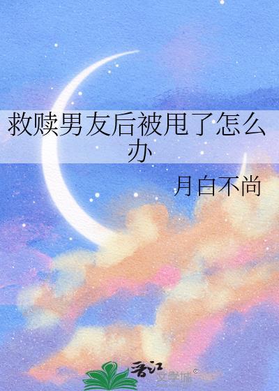 救赎男友后被甩了怎么办月白不尚